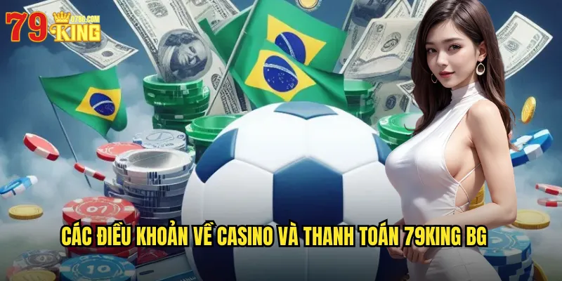 Các điều khoản về casino và thanh toán 79king bg