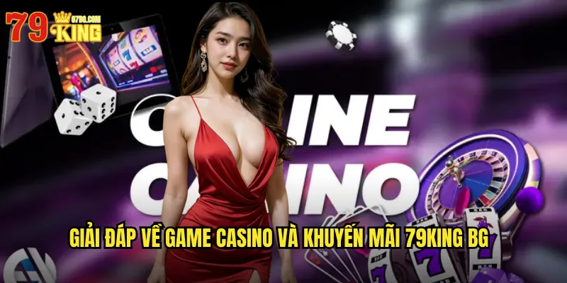 Giải đáp về game casino và khuyến mãi 79king bg