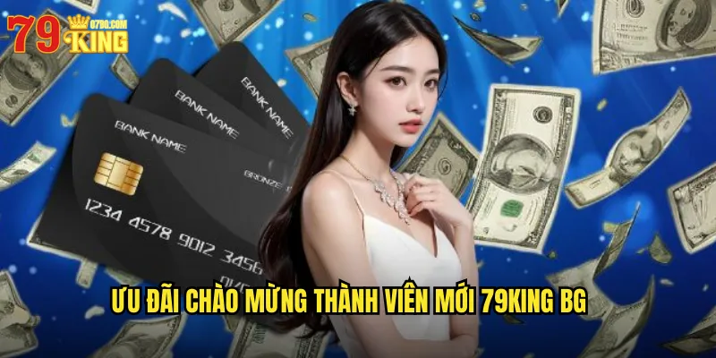 Ưu đãi chào mừng thành viên mới 79king bg