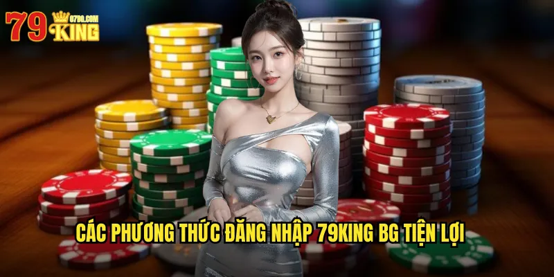 Các phương thức đăng nhập 79king bg tiện lợi