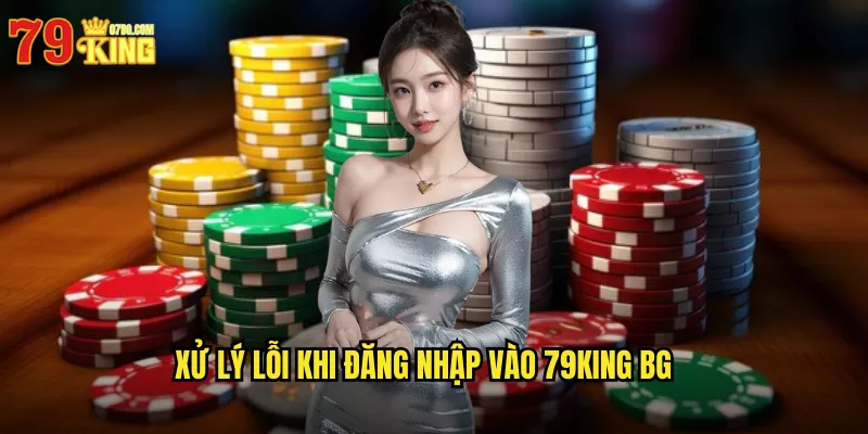 Xử lý lỗi khi đăng nhập vào 79king bg