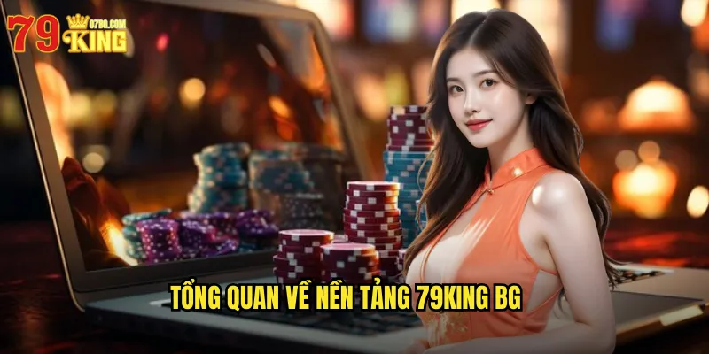 Tổng quan về nền tảng 79king bg