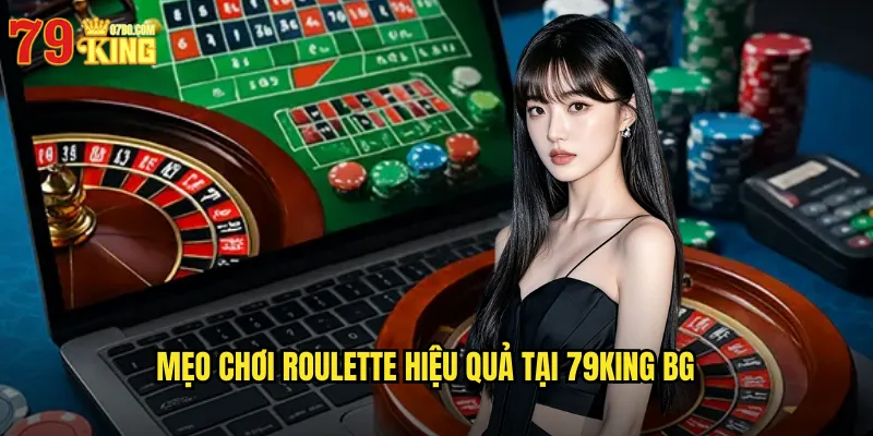 Mẹo chơi roulette hiệu quả tại 79king bg