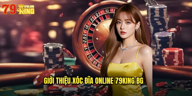 Giới thiệu xóc đĩa online 79king bg