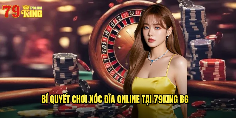 Bí quyết chơi xóc đĩa online tại 79king bg