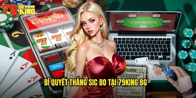 Bí quyết thắng sic bo tại 79king bg